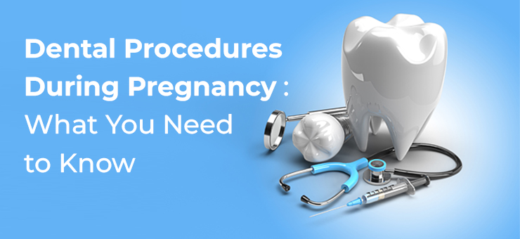 Dental Procedures During Pregnancy: What You Need