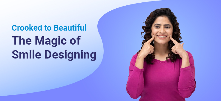 Crooked to Beautiful- The Magic of Smile Designing